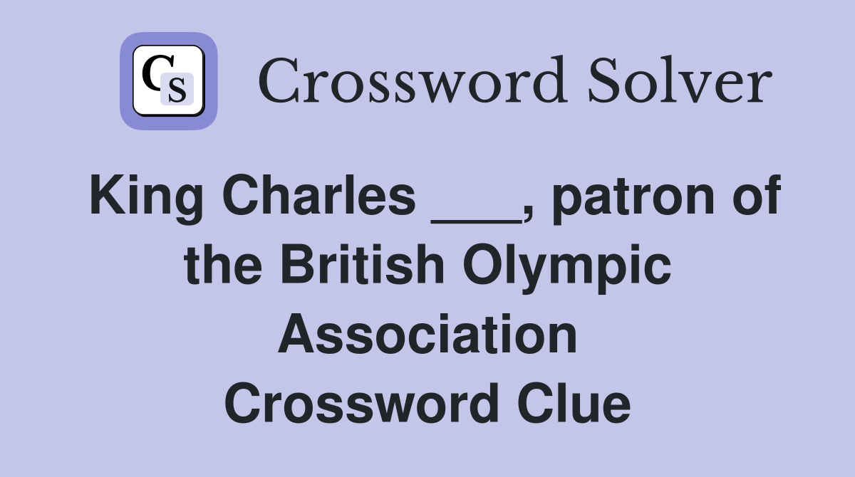 King Charles ___, patron of the British Olympic Association Crossword